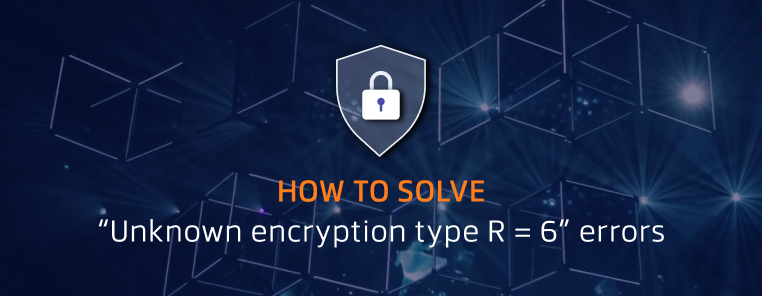 How to solve unknown encryption type R=6 errors
